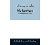 Historia de los indios de la Nueva Espana: Escrita a mediados del siglo XVI
