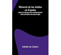 Historia De Los Jud os En Espa a; Desde Los Tiempos De Su Establecimiento Hasta Principios Del Present Siglo