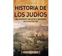 Historia de los judíos: Una apasionante guía desde la Antigüedad hasta nuestros días