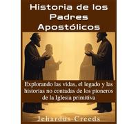 Historia de los Padres Apostólicos: Explorando las vidas, el legado y las historias no contadas de los pioneros de la Iglesia primitiva