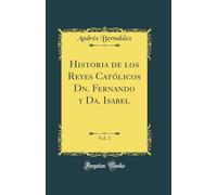 Historia de los Reyes Católicos Dn. Fernando y Da. Isabel, Vol. 2 (Classic Reprint)