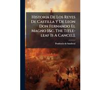 Historia De Los Reyes De Castilla Y De Leon Don Fernando El Magno [&c. The Title-leaf Is A Cancel].