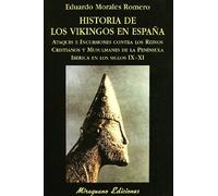 Historia de los vikingos en España: Ataques E Incursiones Contra Los Reinos Cristianos y Musulmanes de La Peninsula Iberica En Los Siglos IX-XI (Libros de los Malos Tiempos)