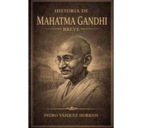 Historia de Mahatma Gandhi Breve (Historia de Grandes Personajes Breve)