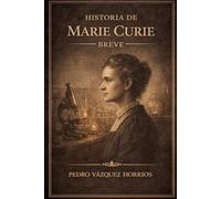 Historia de Marie Curie Breve (Historia de Grandes Personajes Breve)