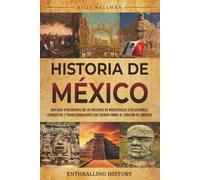 Historia de México: Una guía apasionante de los milenios de majestuosas civilizaciones, conquistas y transformaciones que dieron forma al corazón de América (Explorando el pasado)