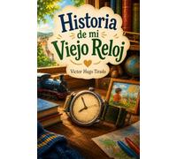 Historia de mi Viejo Reloj: Libro Infantil sobre la Amistad, el Paso del Tiempo, la Familia y los Recuerdos de la Infancia