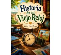 Historia de mi Viejo Reloj: Libro Infantil sobre la Amistad, el Paso del Tiempo, la Familia y los Recuerdos de la Infancia