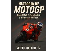 Historia de MotoGP: Anécdotas, curiosidades y momentos icónicos (Motor Colección)
