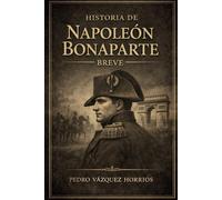 Historia de Napoléon Bonaparte Breve (Historia de Grandes Personajes Breve)