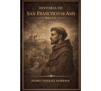 Historia de San Francisco de Asís Breve (Historia de Grandes Personajes Breve)