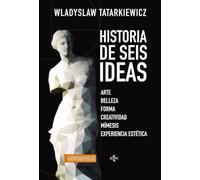Historia de seis ideas: Arte, belleza, forma, creatividad, mímesis, experiencia estética (Filosofía - Neometrópolis)