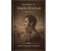 Historia de Simón Bolívar Breve (Historia de Grandes Personajes Breve)