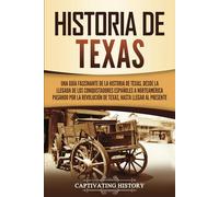 Historia de Texas: Una guía fascinante de la historia de Texas, desde la llegada de los conquistadores españoles a Norteamérica pasando por la ... hasta llegar al presente (Estados de EE. UU.)