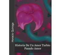 Historia De Un Amor Turbio y Pasado Amor: (Ambas obras integras con Notas explicativas) (Icyditions)
