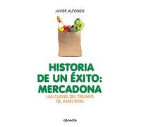 Historia de un éxito: Mercadona: Las claves del triunfo de Juan Roig (Conecta)