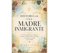 Historia de una Madre Inmigrante: Un diario guiado para compartir su viaje, sacrificios, raíces culturales y la vida que construyó para su familia