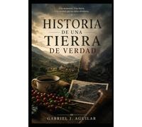 HISTORIA DE UNA TIERRA DE VERDAD: UNA MEMORIA, UNA TIERRA, UNA VERDAD QUE NO DEBE OLVIDARSE.