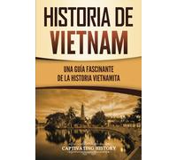 Historia de Vietnam: Una Guía Fascinante de la Historia Vietnamita