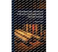 Historia Del Antiguo Y Nuevo Testamento Y De Los Judios