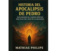 HISTORIA DEL APOCALIPSIS DE PEDRO: Explorando el Camino Místico Más Allá del Velo de la Realidad