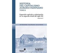 Historia del capitalismo agrario pampeano ? Tomo 6: Expansión agrícola y colonización en la segunda mitad del siglo XIX: Volume 1