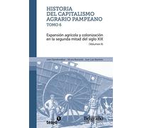 Historia del capitalismo agrario pampeano - Tomo 6: Expansión agrícola y colonización en la segunda: Volume 2