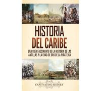 Historia del Caribe: Una guía fascinante de la historia de las Antillas y la edad de oro de la piratería