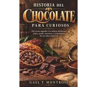 HISTORIA DEL CHOCOLATE PARA CURIOSOS. Del cacao sagrado a la tableta moderna: viajes, poder, inventos y curiosidades de un sabor universal: Cultura alimentaria y tradiciones que cruzaron océanos.