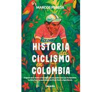 Historia del ciclismo en Colombia: Orígenes de la Vuelta a Colombia y de una pasión única por las bicicletas. La historia de los escarabajos, de Efraín Forero a Egan Bernal
