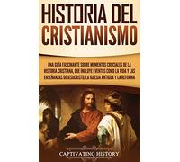 Historia del Cristianismo: Una guía fascinante sobre momentos cruciales de la historia cristiana, que incluye eventos como la vida y las enseñanzas de Jesucristo, la iglesia antigua y la Reforma