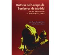 Historia del cuerpo de bomberos de Madrid: De los matafuegos al Windsor (1577-2005) (SIN COLECCION)