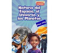 Historia del Espacio, el Universo y los Planetas para niños: El libro ideal para que los niños de 8 a 14 años descubran el espacio, los planetas y el ... sorprendentes (Disfruta y Aprende)