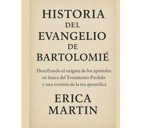 HISTORIA DEL EVANGELIO DE BARTOLOMÉ:: Descifrando el enigma de los apóstoles en busca del Testamento Perdido y una revisión de la era apostólica