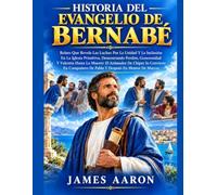HISTORIA DEL EVANGELIO DE BERNABÉ: Relato Que Revela Las Luchas Por La Unidad Y La Inclusión En La Iglesia Primitiva, Demostrando Perdón, Generosidad Y Valentía Hasta La Muerte: El Animador De Chipre