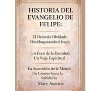 HISTORIA DEL EVANGELIO DE FELIPE:: El Oráculo Olvidado Desbloqueando el Evangelio Los Ecos de la Eternidad: Un Viaje Espiritual La Ascensión de la Mente: Un Camino hacia la Sabiduría