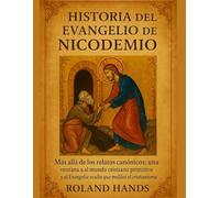HISTORIA DEL EVANGELIO DE NICODEMO:: Más allá de los relatos canónicos: una ventana al mundo cristiano primitivo y al Evangelio oculto que moldeó el cristianismo