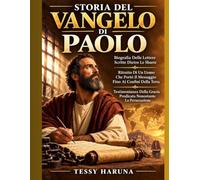 HISTORIA DEL EVANGELIO DE PABLO: Biografía De Las Cartas Escritas Tras Las Rejas Retrato De Un Hombre Que Llevó El Mensaje Hasta Los Confines De La Tierra Testimonio De La Gracia Predicada A Pesar De