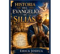 HISTORIA DEL EVANGELIO DE SILIÁS:: Mentor de jóvenes creyentes en el camino: Testimonio fiel a través de palizas y cadenas. De líder de sinagoga a líder misionero.