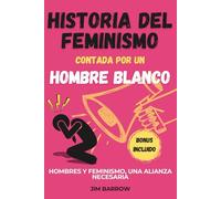 Historia del feminismo contada por un hombre blanco: Hombres y feminismo, una alianza necesaria (Easy History Español)