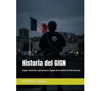 Historia del GIGN: Origen, evolución, operaciones y legado de la unidad de élite francesa (Historia de las Fuerzas Armadas y Fuerzas Especiales)