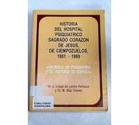 HISTORIA DEL HOSPITAL PSIQUIÁTRICO SAGRADO CORAZÓN DE JESÚS, DE CIEMPOZUELOS 1881-1989. UN SIGLO DE PSIQUIATRÍA Y DE HISTORIA DE ESPAÑA