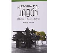 Historia del jabón. 100 años de jabones Beltrán. Empresa y Ética (SIN COLECCION)