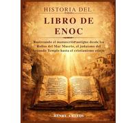Historia del Libro de Enoc: Rastreando el manuscrito antiguo desde los Rollos del Mar Muerto, el judaísmo del Segundo Templo hasta el cristianismo etíope