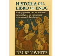 HISTORIA DEL LIBRO DE ENOC:: Un viaje para descifrar los misterios de los antiguos. Un camino para comprender el plan divino.