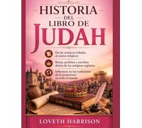 HISTORIA DEL LIBRO DE JUDAH: De las crónicas tribales al canon religioso Reyes, profetas y escribas detrás de los antiguos registros Influencia en las tradiciones de fe posteriores en todo el mundo
