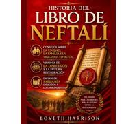HISTORIA DEL LIBRO DE NEFTALÍ: Consejos sobre la unidad, la familia y la vigilancia espiritual, visiones de la dispersión y la futura restauración, dichos de sabiduría dirigidos a los descendientes.