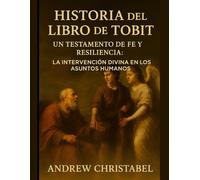 HISTORIA DEL LIBRO DE TOBIT: Un Testamento de Fe y Resiliencia: La Intervención Divina en los Asuntos Humanos