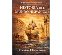 HISTORIA DEL MUNDO HISPANICO: Un recorrido claro y apasionante por la historia del mundo hispánico desde 1492 hasta hoy (Biblioteca Bonnemaison)