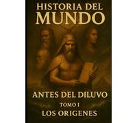 Historia del mundo Tomo I: Antes del diluvio - Los orígenes